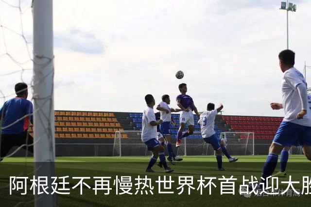阿根廷不再慢热世界杯首战迎大胜 打破魔咒开启卫冕之旅